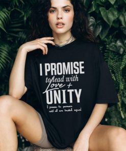 I Promise To Lead With Love Unity I Promise To Persevere Until All Are Treated Equal shirt