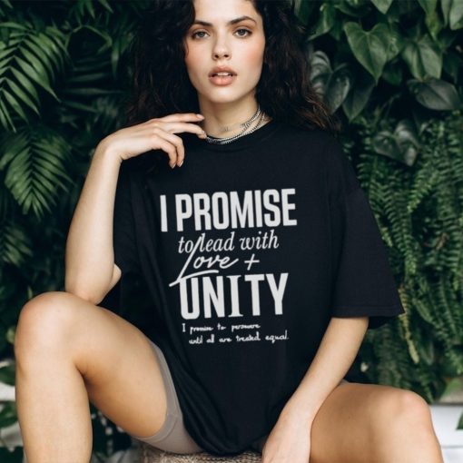 I Promise To Lead With Love Unity I Promise To Persevere Until All Are Treated Equal shirt