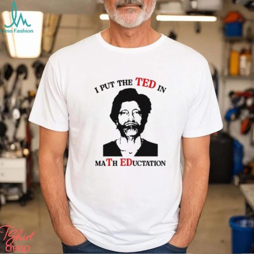 I Put The Ted In Math Education shirt