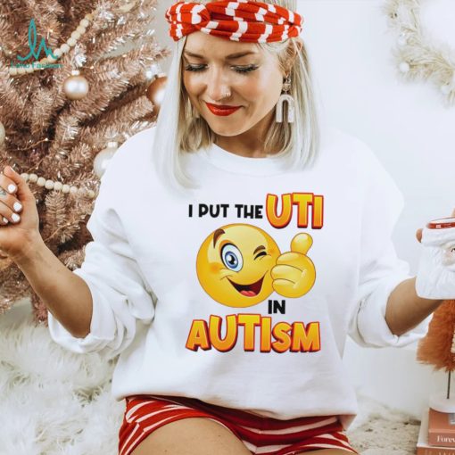 I Put The Uti In Autism Funny Shirt