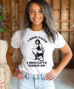 I Rode Faces I Should’ve Pissed On Y2k Shirt
