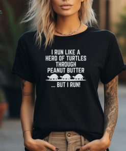 I Run Like A Hero Of Turtles Through Peanut Butter But I Run 2024 Shirt