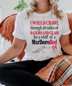 I Theclassyshirts Would Crawl Through 20 Miles Of Razors And Glass For A Whiff Of A Marlboro Red Shirt