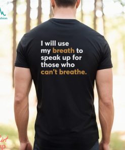I Will Use My Breath To Speak Up For Those Who Can't Breathe New Shirt