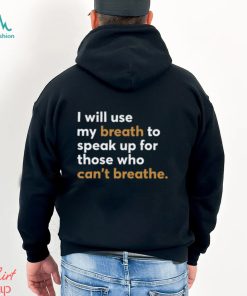 I Will Use My Breath To Speak Up For Those Who Can't Breathe New Shirt