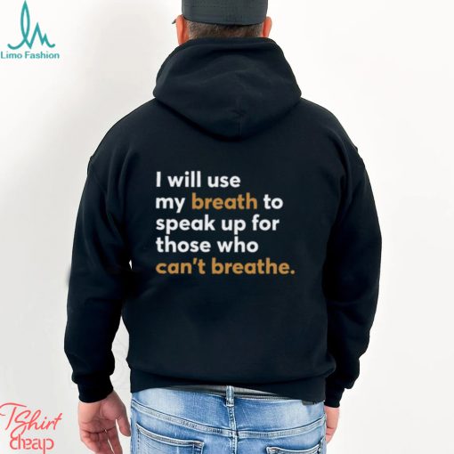 I Will Use My Breath To Speak Up For Those Who Can't Breathe New Shirt