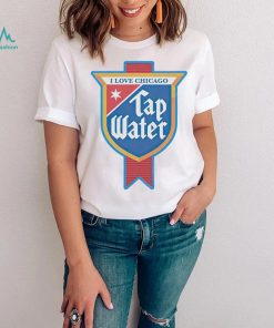 I love Chicago tap water shirt