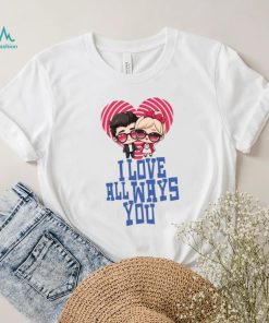 I love all ways you Valentine’s Day T Shirt