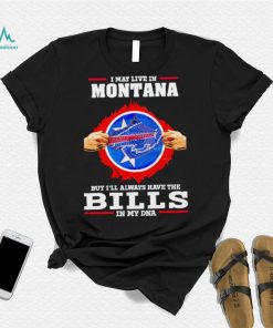I may live in Montana but I’ll always have Bills in my DNA shirt