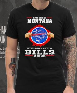 I may live in Montana but I’ll always have Bills in my DNA shirt