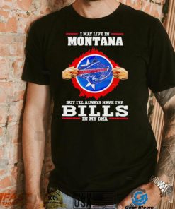 I may live in Montana but I’ll always have Bills in my DNA shirt