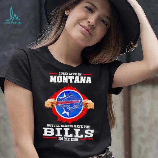 I may live in Montana but I’ll always have Bills in my DNA shirt
