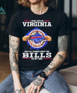 I may live in Virginia but I’ll always have the Buffalo Bills in my DNA Shirt, hoodie, sweater, long sleeve and tank top I may live in Virginia but I’ll always have the Buffalo Bills in my DNA Shirt