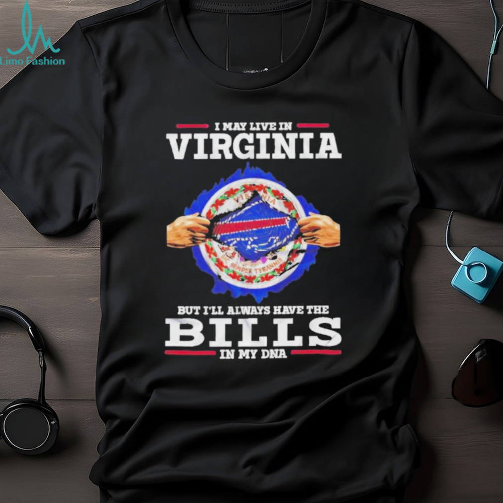 I may live in Virginia but I’ll always have the Buffalo Bills in my DNA Shirt I may live in Virginia but I’ll always have the Buffalo Bills in my DNA Shirt
