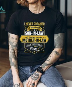 I never dreamed I d end up being a son in law of a freakin awesome mother in law 2024 shirt