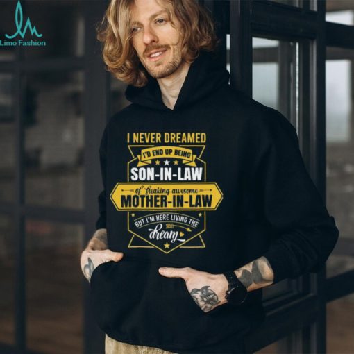 I never dreamed I d end up being a son in law of a freakin awesome mother in law 2024 shirt