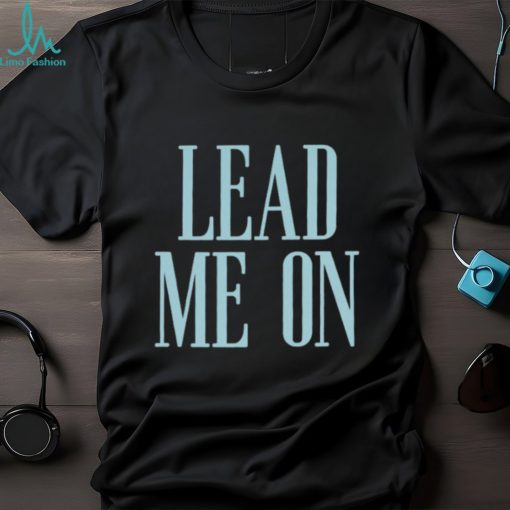 IT’S HARD TO TAME WILD Lead Me On Shirt