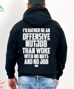 I’d Rather Be An Offensive Nutjob Than Woke With No Nuts And No Job Hog Funny Shirt