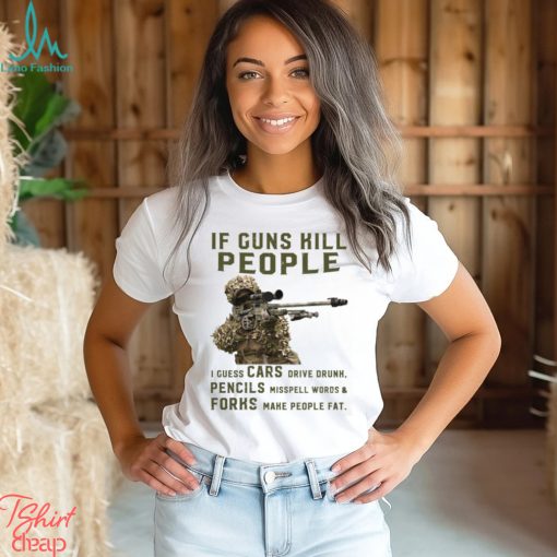 If Guns Kill People I Guess Cars Drive Drunk, Pencils Misspell Words & Forks Make People Fat Classic T Shirt