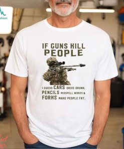 If Guns Kill People I Guess Cars Drive Drunk, Pencils Misspell Words & Forks Make People Fat Classic T Shirt