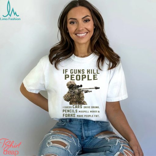 If Guns Kill People I Guess Cars Drive Drunk, Pencils Misspell Words & Forks Make People Fat Classic T Shirt