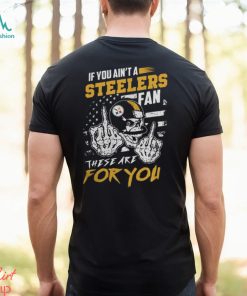If You Ain’t A Steelers Fan These Are for You Shirt Black