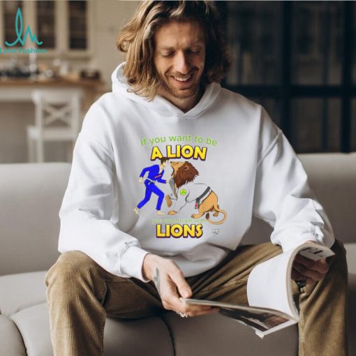 If you want to be a Lion let’s train with Lions BJJ shirt