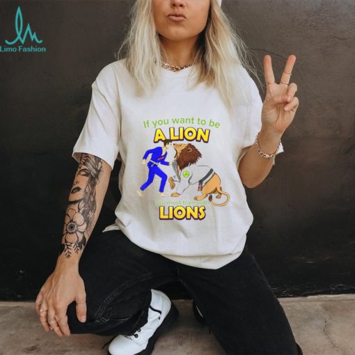 If you want to be a Lion let’s train with Lions BJJ shirt