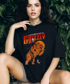 If you’re gonna be a bear be a grizzly shirt