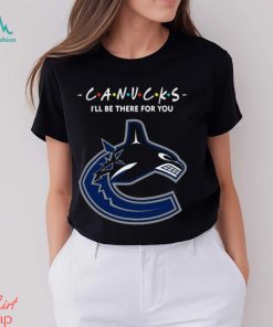 Ill Be There for You Vancouver Canucks Friends Movie NHL Shirt