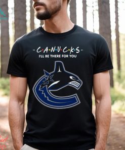Ill Be There for You Vancouver Canucks Friends Movie NHL Shirt