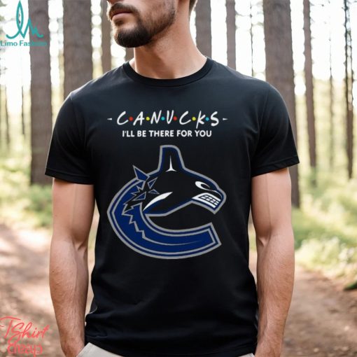 Ill Be There for You Vancouver Canucks Friends Movie NHL Shirt