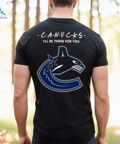 Ill Be There for You Vancouver Canucks Friends Movie NHL Shirt