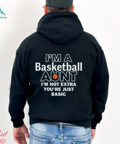 I'm A Basketball Aunt I'm Not Extra You're Just Basic Tee Shirt
