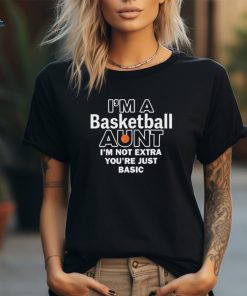 I’m A Basketball Aunt I’m Not Extra You’re Just Basic t shirt