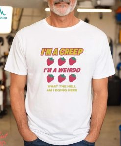 I’m A Creep Im A Weirdo What The Hell Am I Doing Here New Shirt