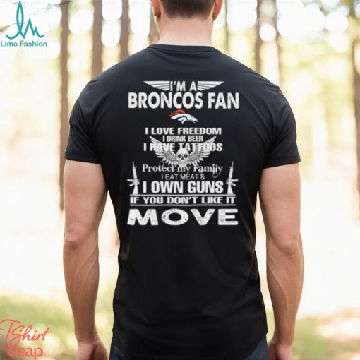 Im A Denver Broncos Fan I Love Freedom I Drink Beer I Have Tattoos Shirt