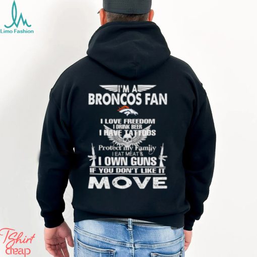 Im A Denver Broncos Fan I Love Freedom I Drink Beer I Have Tattoos Shirt