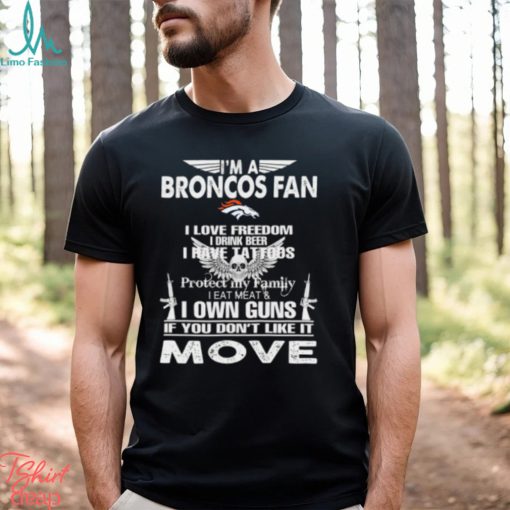 Im A Denver Broncos Fan I Love Freedom I Drink Beer I Have Tattoos Shirt