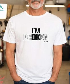 I’m Broken PTSD T shirt