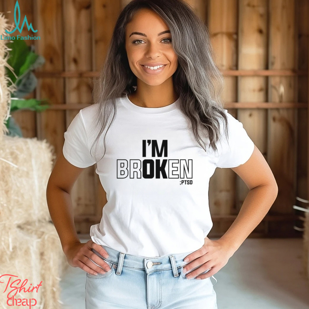 I’m Broken PTSD T shirt I’m Broken PTSD T shirt