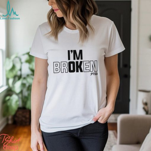 I’m Broken PTSD T shirt