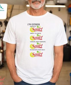 I’m Either Drinking Squirt shirt
