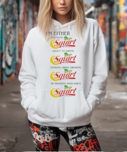 I’m Either Drinking Squirt t shirt