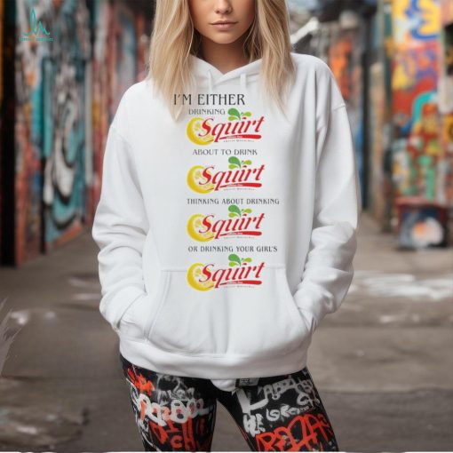 I’m Either Drinking Squirt t shirt