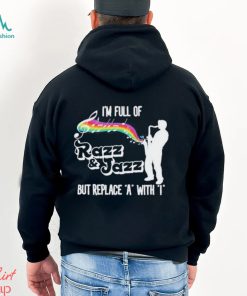 I’m Full Of Razz & Jazz But Replace A With I Shirt