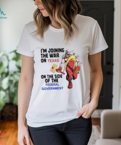 I’m Joining The War On Texas On The Side Of The Federal Government Shirt