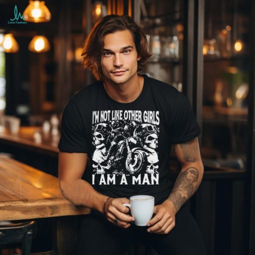 I’m Not Like Other Girls I Am A Man Shirt