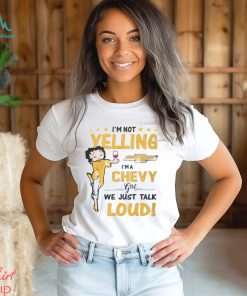 Im Not Yelling Chev Girl Shirt