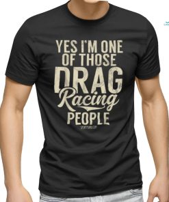 I'm One Of Those Drag Racing People Classic T Shirt